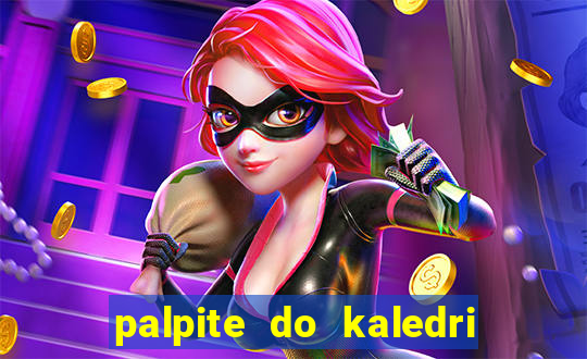 palpite do kaledri para o jogo do bicho